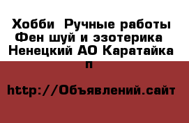 Хобби. Ручные работы Фен-шуй и эзотерика. Ненецкий АО,Каратайка п.